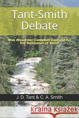 Tant-Smith Debate: Was Alexander Campbell baptized for the remission of sins? C. A. Smith J. D. Tant 9781796839180 Independently Published - książka