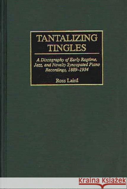Tantalizing Tingles: A Discography of Early Ragtime, Jazz, and Novelty Syncopated Piano Recordings, 1889-1934 Laird, Ross 9780313292408 Greenwood Press - książka