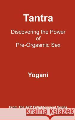 Tantra - Discovering the Power of Pre-Orgasmic Sex: (AYP Enlightenment Series) Yogani 9781478343219 Createspace Independent Publishing Platform - książka