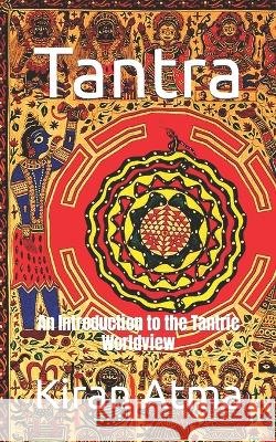 Tantra: An Introduction to the Tantric Worldview Jai Krishna Ponnappan Kiran Atma  9798393122133 Independently Published - książka
