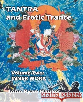 Tantra & Erotic Trance: Volume Two - Inner Work Haule, John Ryan 9780977607693 Fisher King Press - książka