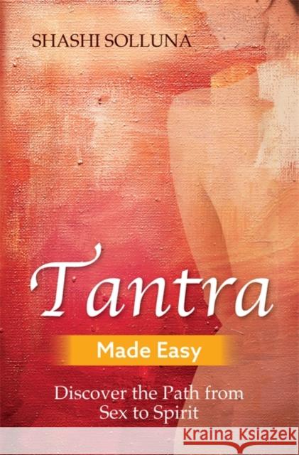 Tantra Made Easy: Discover the Path from Sex to Spirit Shashi Solluna 9781788172646 Hay House UK Ltd - książka