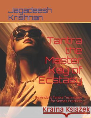 Tantra the Master Key of Ecstasy: By Ancient Tantra Techniques for Senses Practices Jagadeesh Krishnan, PhD 9781976773297 Independently Published - książka