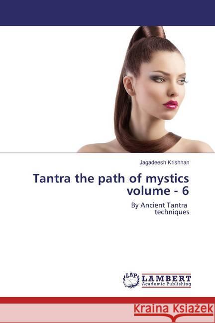 Tantra the path of mystics volume - 6 : By Ancient Tantra techniques Krishnan, Jagadeesh 9783659462931 LAP Lambert Academic Publishing - książka