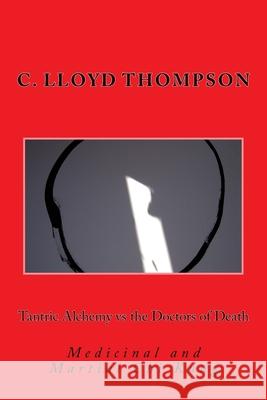 Tantric Alchemy vs the Doctors of Death: Medicinal and Martial Chi Kung C. Lloyd Thompson 9781981750603 Createspace Independent Publishing Platform - książka