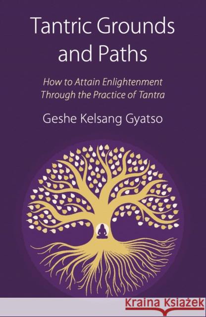 Tantric Grounds and Paths: How to Enter, Progress on, and Complete the Vajrayana Path Geshe Kelsang Gyatso 9781910368466 Tharpa Publications - książka