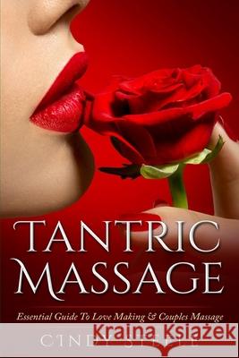 Tantric Massage For Couples: Essential Guide To Love Making & Couples Massage Cindy Steele 9781518813689 Createspace Independent Publishing Platform - książka