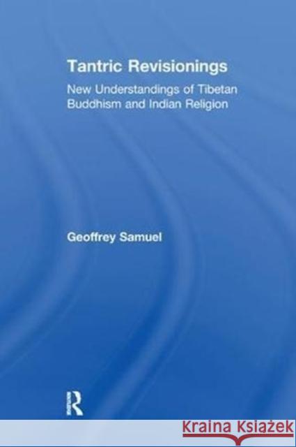 Tantric Revisionings: New Understandings of Tibetan Buddhism and Indian Religion Geoffrey Samuel 9781138264847 Routledge - książka