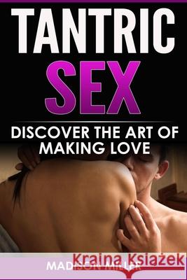 Tantric Sex: Discover the Art of Making Love Madison Miller 9781951339418 Platinum Press LLC - książka