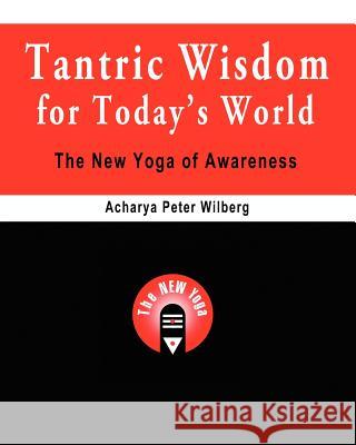 Tantric Wisdom for Today's World: The New Yoga of Awareness Acharya Peter Wilberg 9781448650101 Createspace - książka