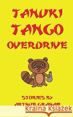 Tanuki Tango Overdrive Arthur Graham 9781537081489 Createspace Independent Publishing Platform - książka