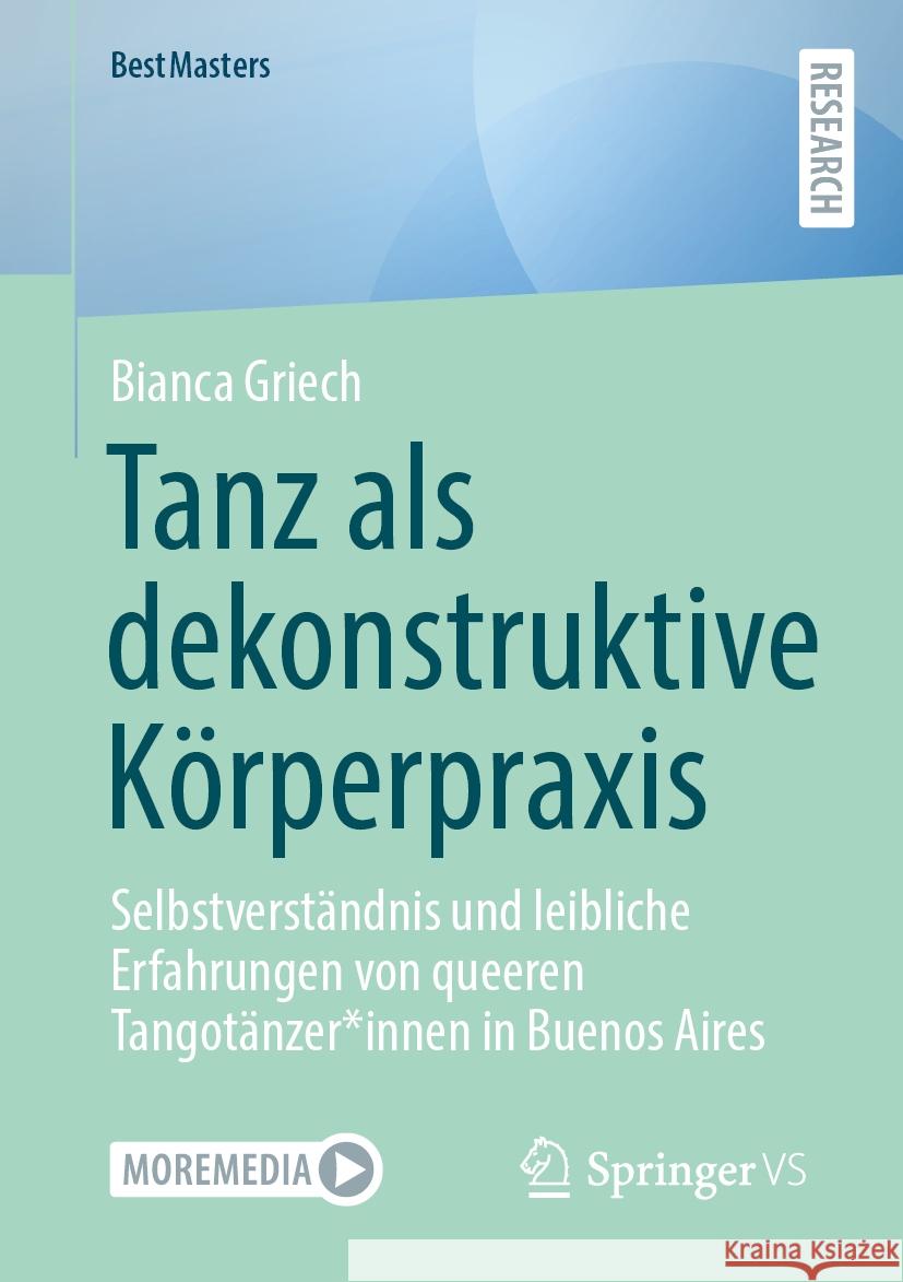 Tanz ALS Dekonstruktive K?rperpraxis: Selbstverst?ndnis Und Leibliche Erfahrungen Von Queeren Tangot?nzer*innen in Buenos Aires Bianca Griech 9783658470722 Springer vs - książka