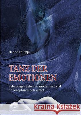 Tanz der Emotionen: Lebendiges Leben in moderner Lyrik philosophisch betrachtet Philipps, Hanne 9783842357334 Books on Demand - książka