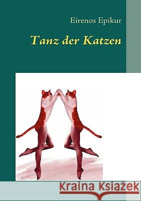 Tanz der Katzen: Roman in 38 Kurzgeschichten Epikur, Eirenos 9783833490927 Books on Demand - książka