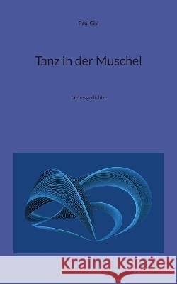 Tanz in der Muschel: Liebesgedichte Paul Gisi 9783756862009 Books on Demand - książka