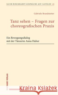 Tanz Sehen Fragen Zur Choreographischen PRAXIS: Ein Bewegungsdialog Mit Der Tanzerin Anna Huber Gabriele Brandstetter 9783796552816 Schwabe Verlag - książka
