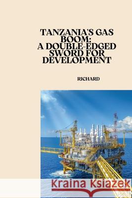 Tanzania's Gas Boom: A Double-Edged Sword for Development Richard 9783384244932 Tredition Gmbh - książka