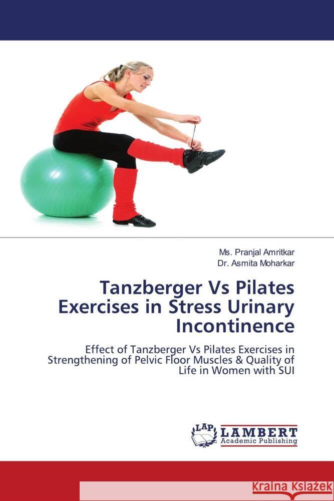 Tanzberger Vs Pilates Exercises in Stress Urinary Incontinence Amritkar, Ms. Pranjal, Moharkar, Dr. Asmita 9786204210070 LAP Lambert Academic Publishing - książka