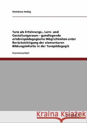 Tanzpädagogik: Tanz als Erfahrungs-, Lern- und Gestaltungsraum Helbig, Christiane 9783638709996 Grin Verlag - książka