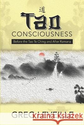 Tao Consciousness: Before the Tao Te Ching and after Ramana Greg Leveille   9781958848784 Waterside Productions - książka
