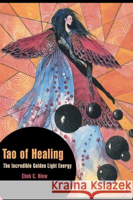 Tao of Healing: The Incredible Golden Light Energy Hiew, Chok C. 9780595157532 Writer's Showcase Press - książka