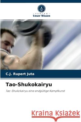 Tao-Shukokairyu C J Rupert Juta 9786202851855 Verlag Unser Wissen - książka