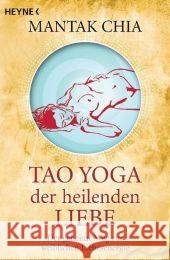 Tao Yoga der heilenden Liebe : Der geheime Weg zur weiblichen Liebesenergie Chia, Mantak   9783453701373 Heyne - książka