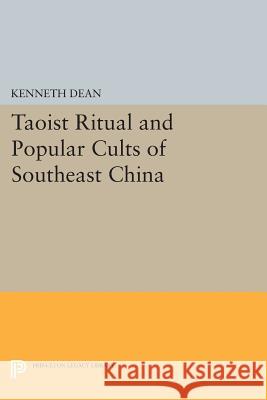 Taoist Ritual and Popular Cults of Southeast China Kenneth Dean 9780691601120 Princeton University Press - książka