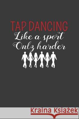 Tap Dancing Like A Sport Only Harder: Dance Troupe Music Lover Gift Frozen Cactus Designs 9781086012156 Independently Published - książka