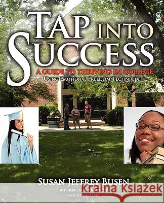 Tap into Success: A Guide to Thriving in College Using Emotional Freedom Techniques Jeffrey Busen, Susan 9781440105043 iUniverse.com - książka