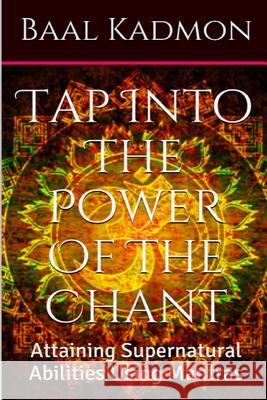 Tap Into The Power Of The Chant: Attaining Supernatural Abilities Using Mantras Kadmon, Baal 9781516855612 Createspace - książka