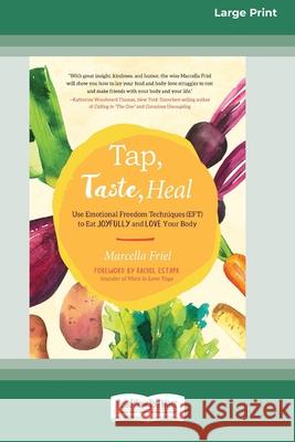 Tap, Taste, Heal: Use Emotional Freedom Techniques (EFT) to Eat Joyfully and Love Your Body [Standard Large Print 16 Pt Edition] Marcella Friel 9780369373014 ReadHowYouWant - książka