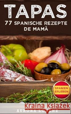 Tapas: 77 leckere spanische Rezepte de Mamá Lorenz, Aurora 9781794390638 Independently Published - książka