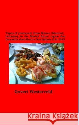 Tapas of yesteryear from Blanca (Murcia); belonging to the Morish Ricote region that Cervantes described in Don Quijote II in 1615 Govert Westerveld 9781471039768 Lulu.com - książka