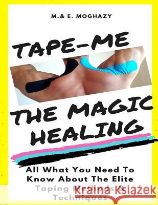 Tape-Me the Magic Healing: Your complete Guide to the Elite Taping Methods & Techniques Moghazy, M. E. 9781539345695 Createspace Independent Publishing Platform - książka