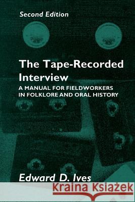 Tape Recorded Interview: Manual Field Workers Folklore Oral History Edward D. Ives 9780870498787 University of Tennessee Press - książka