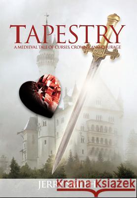 Tapestry: A Medieval Tale of Curses, Crowns, and Courage Smith, Jerry 9781475934342 iUniverse.com - książka