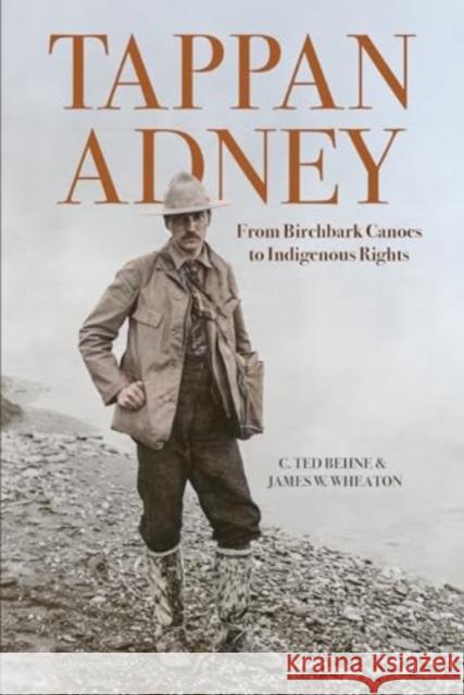 Tappan Adney: From Birchbark Canoes to Indigenous Rights C. Ted Behne James W. Wheaton Keith Helmuth 9781773103143 Goose Lane Editions - książka