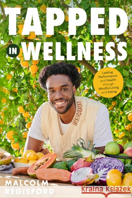 Tapped in Wellness: An Introduction into Performance, Health and Mindful Living through Plant-Based Eating (Holistic Mindfulness Book, Nutritious Plant-Based Recipes) Malcolm Regisford 9781684816149 Mango - książka