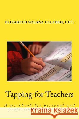 Tapping for Teachers: EFT-Relieve the Stress and Go for Success Calabro Cht, Elizabeth Solana 9780991494507 Elizabeth Solana Calabro - książka