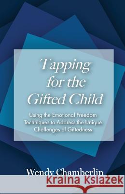 Tapping for the Gifted Child: Using the Emotional Freedom Techniques to Address the Unique Challenges of Giftedness Wendy Chamberlin 9780960065912 Zero K Press - książka