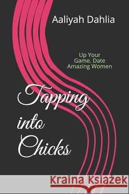 Tapping into Chicks: Up Your Game. Date Amazing Women Aaliyah Dahlia 9781735568904 Laurel Lee Publications - książka