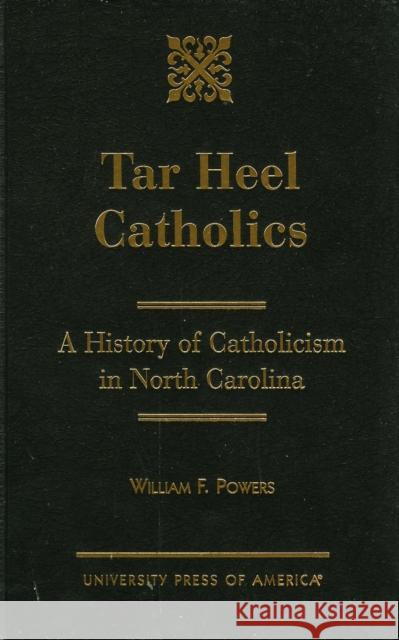 Tar Heel Catholics: A History of Catholicism in North Carolina Powers, William F. 9780761825999 University Press of America - książka