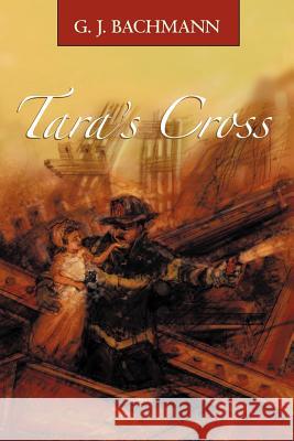 Tara's Cross: The Magnificent Sighting G J Bachmann 9781450225571 iUniverse - książka