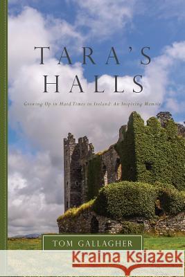 Tara's Halls: Memories of Ireland: A Life Once Lived, and Hard Tom Gallagher 9781516910779 Createspace - książka