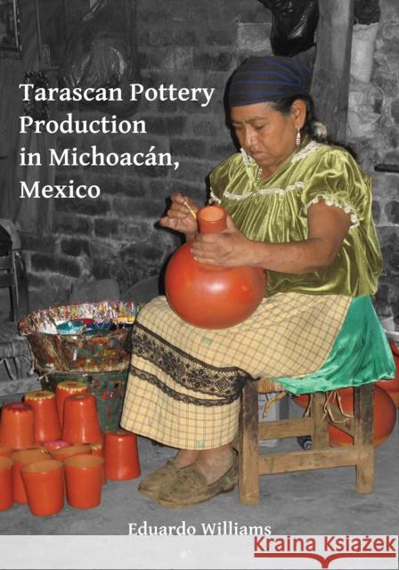 Tarascan Pottery Production in Michoacan, Mexico: An Ethnoarchaeological Perspective Eduardo Williams 9781784916732 Archaeopress Archaeology - książka