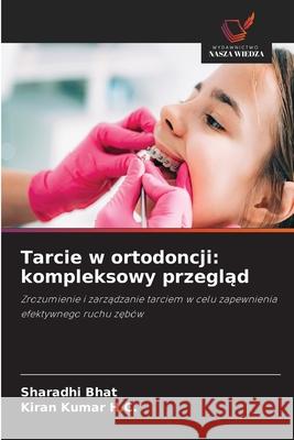 Tarcie w ortodoncji: kompleksowy przeglad Bhat, Sharadhi, Kumar H.C., Kiran 9786208475819 Wydawnictwo Nasza Wiedza - książka