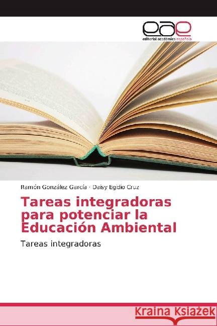 Tareas integradoras para potenciar la Educación Ambiental : Tareas integradoras González García, Ramón; Egidio Cruz, Daisy 9783639760552 Editorial Académica Española - książka