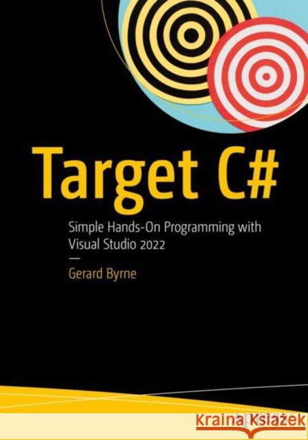 Target C#: Simple Hands-On Programming with Visual Studio 2022 Byrne, Gerard 9781484286180 APress - książka