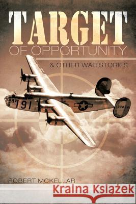 Target of Opportunity & Other War Stories Robert McKellar 9781463416560 Authorhouse - książka